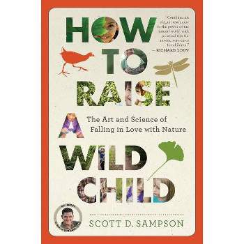 How to Raise a Wild Child - by  Scott D Sampson (Paperback)