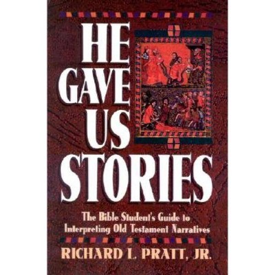 He Gave Us Stories: The Bible Student's Guide to Interpreting Old Testament Narratives - by  Richard L Pratt (Paperback)