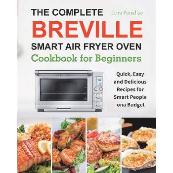 The Complete Breville Smart Air Fryer Oven Cookbook for Beginners - by  Cora Paradiso (Paperback)