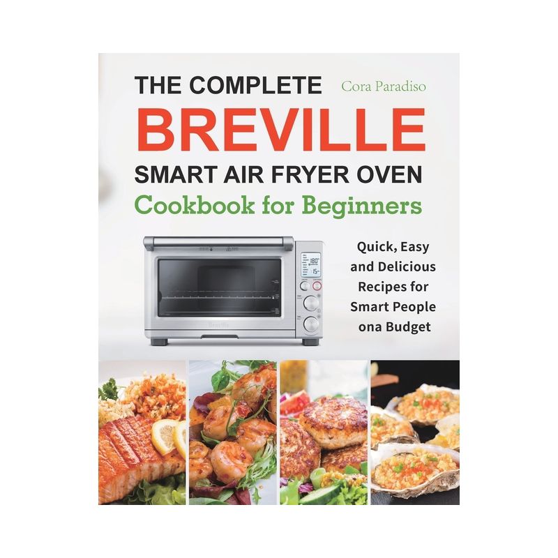 The Complete Breville Smart Air Fryer Oven Cookbook for Beginners - by  Cora Paradiso (Paperback), 1 of 2