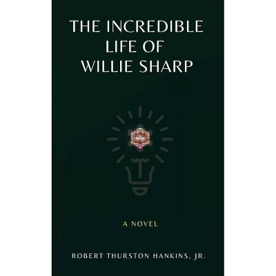 The Incredible Life of Willie Sharp - by  Robert Thurston Hankins (Paperback)