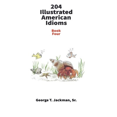 204 Illustrated American Idioms - by  George T Jackman (Paperback)
