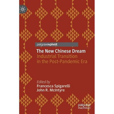 The New Chinese Dream - (Palgrave Studies of Internationalization in Emerging Markets) by  Francesca Spigarelli & John R McIntyre (Hardcover)