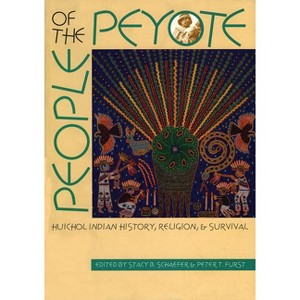 People of the Peyote - by  Stacy B Schaefer & Peter T Furst (Paperback) - 1 of 1