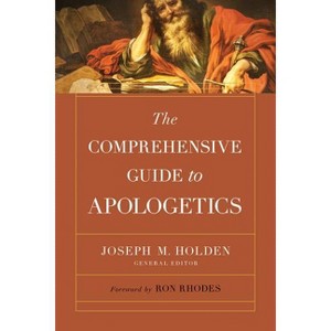 The Comprehensive Guide to Apologetics - by  Joseph M Holden (Paperback) - 1 of 1