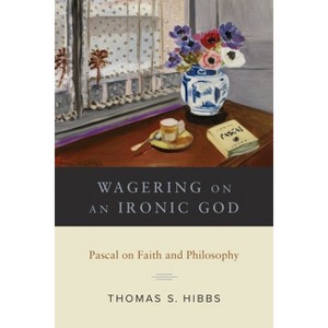 Wagering on an Ironic God - by  Thomas S Hibbs (Hardcover) - 1 of 1
