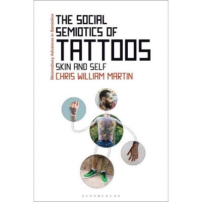 The Social Semiotics of Tattoos - (Bloomsbury Advances in Semiotics) by  Chris William Martin (Paperback)