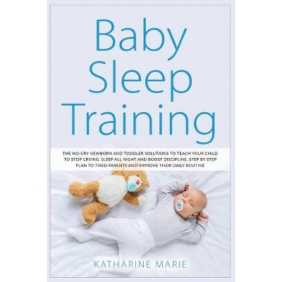 Baby Sleep Training - (Education and Relaxing Stories for the Soul) by  Katharine Marie (Paperback)