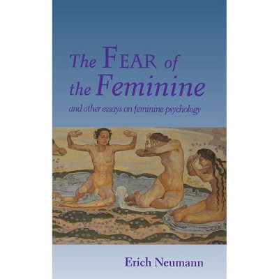 The Fear of the Feminine - (Works by Erich Neumann) by  Erich Neumann (Paperback)