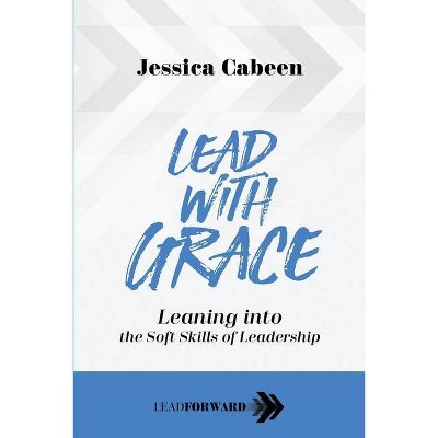 Lead with Grace - (Lead Forward) by  Jessica Cabeen (Paperback)