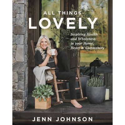All Things Lovely - by  Jenn Johnson (Hardcover)