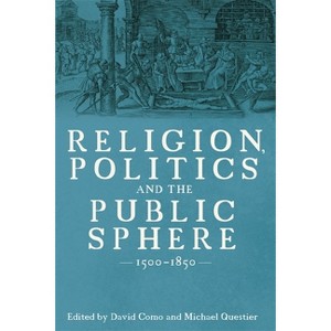 Religion, Politics and the Public Sphere, 1500-1850 - by  David R Como & Michael Questier (Hardcover) - 1 of 1
