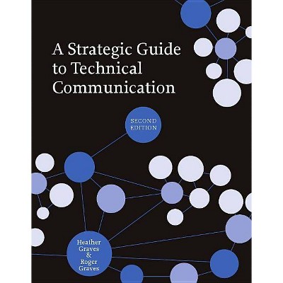 A Strategic Guide to Technical Communication - Second Edition (Us) - 2nd Edition by  Heather Graves & Roger Graves (Paperback)