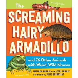 The Screaming Hairy Armadillo and 76 Other Animals with Weird, Wild Names - by  Matthew Murrie & Steve Murrie (Paperback)