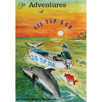 The Adventures of Lil Tip Sea - by  Mark J Reinhardt (Paperback)