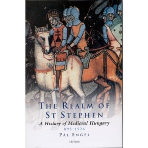 The Realm of St Stephen - (International Library of Historical Studies) by  Pal Engal & Pal Engel & Andrew Ayton (Paperback) - 1 of 1