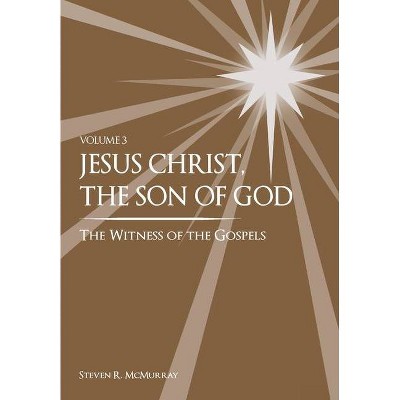 Jesus Christ, the Son of God, the Witness of the Gospels, Vol. 3 - by  Steven R McMurray (Hardcover)