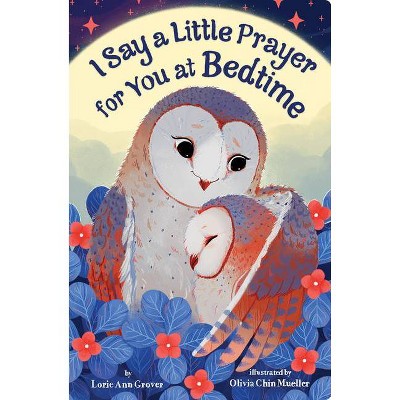 I Say a Little Prayer for You at Bedtime - by  Lorie Ann Grover (Board Book)