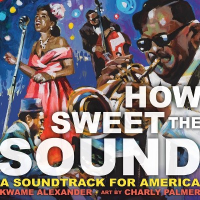 How Sweet the Sound - by  Kwame Alexander (Hardcover)