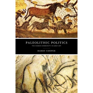 Paleolithic Politics - (The Beginning and the Beyond of Politics) by  Barry Cooper (Paperback) - 1 of 1