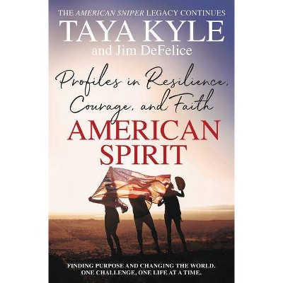 American Spirit : Profiles in Resilience, Courage, and Faith -  by Taya Kyle & Jim DeFelice (Hardcover)