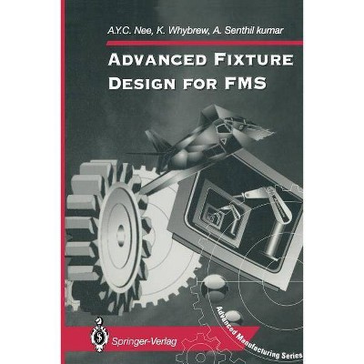 Advanced Fixture Design for Fms - (Advanced Manufacturing) by  A y C Nee & K Whybrew & A Senthil Kumar (Paperback)