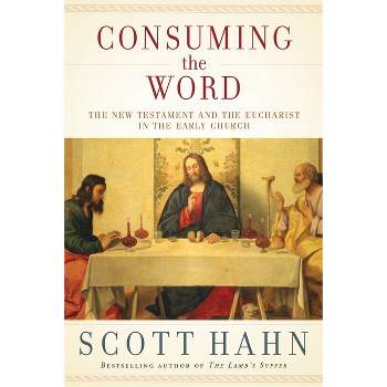 Consuming the Word - by  Scott Hahn (Hardcover)