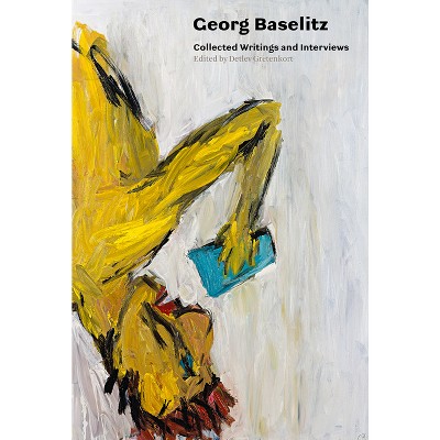 Georg Baselitz: Collected Writings and Interviews - by  Detlev Gretenkort (Paperback)