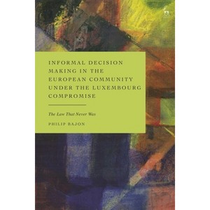 Informal Decision Making in the European Community under the Luxembourg Compromise - by  Philip Bajon (Hardcover) - 1 of 1