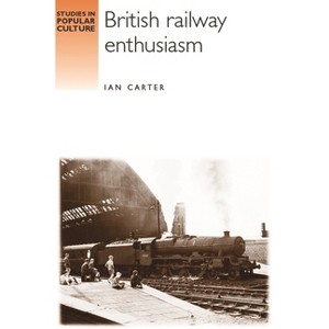 British Railway Enthusiasm - (Studies in Popular Culture) by  Ian Carter (Paperback) - 1 of 1