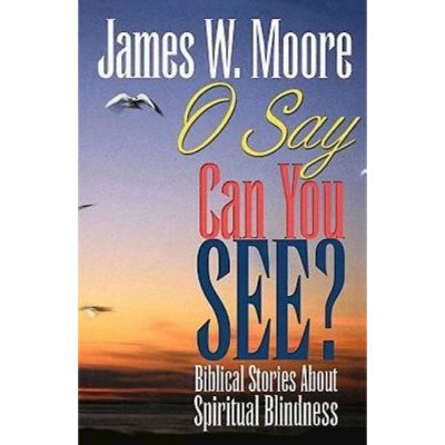 O Say Can You See? - by  James W Moore (Paperback)