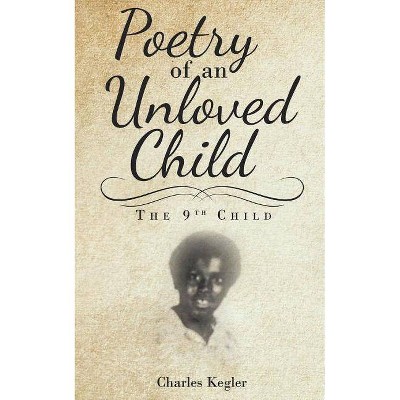 Poetry of an Unloved Child - by  Charles Kegler (Paperback)