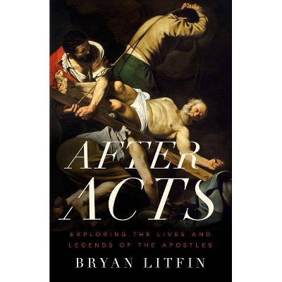 After Acts - by  Bryan Litfin (Paperback)