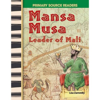 Mansa Musa: Leader of Mali - (Primary Source Readers) by  Lisa Zamosky (Paperback)