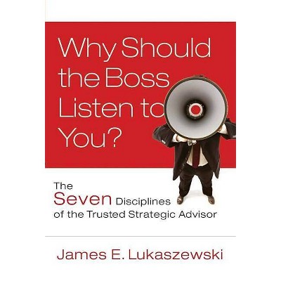 Why Should the Boss Listen to You? - (J-B International Association of Business Communicators) by  James E Lukaszewski (Hardcover)