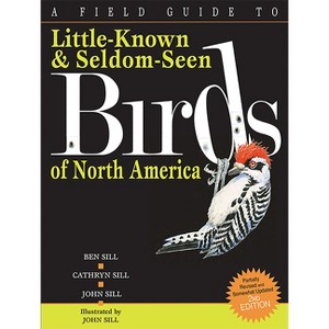 A Field Guide to Little-Known and Seldom-Seen Birds of North America - 2nd Edition by  Cathryn Sill & Ben Sill (Paperback) - 1 of 1