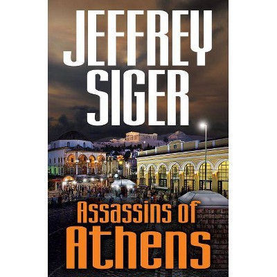 Assassins of Athens - (Chief Inspector Andreas Kaldis) by  Jeffrey Siger (Paperback)