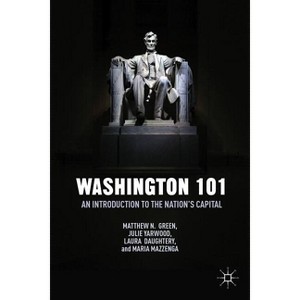 Washington 101 - by  M Green & J Yarwood & L Daughtery & M Mazzenga (Hardcover) - 1 of 1