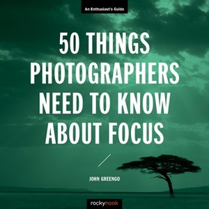 50 Things Photographers Need to Know about Focus - (Enthusiast's Guide) by  John Greengo (Paperback) - 1 of 1