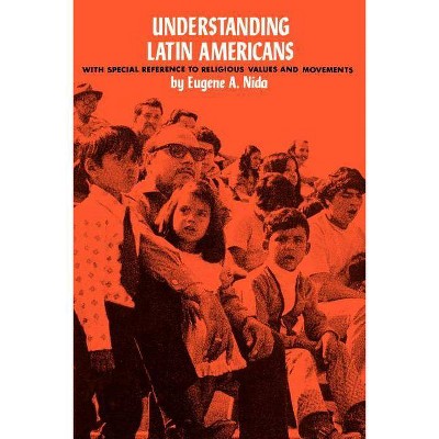 Understanding Latin Americans - by  Eugene A Nida (Paperback)