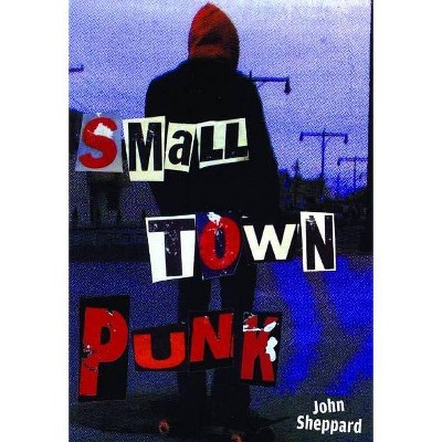 Small Town Punk - by  John Sheppard (Paperback)