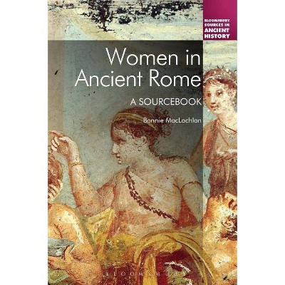 Women in Ancient Rome - (Bloomsbury Sources in Ancient History) by  Bonnie MacLachlan (Paperback)