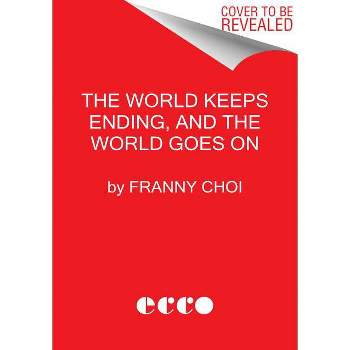 The World Keeps Ending, and the World Goes on - by  Franny Choi (Hardcover)