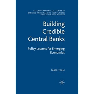 Building Credible Central Banks - (Palgrave MacMillan Studies in Banking and Financial Institut) by  N Tshiani (Paperback) - 1 of 1