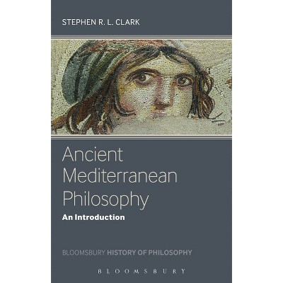 Ancient Mediterranean Philosophy - (Bloomsbury History of Philosophy) by  Stephen Clark (Paperback)