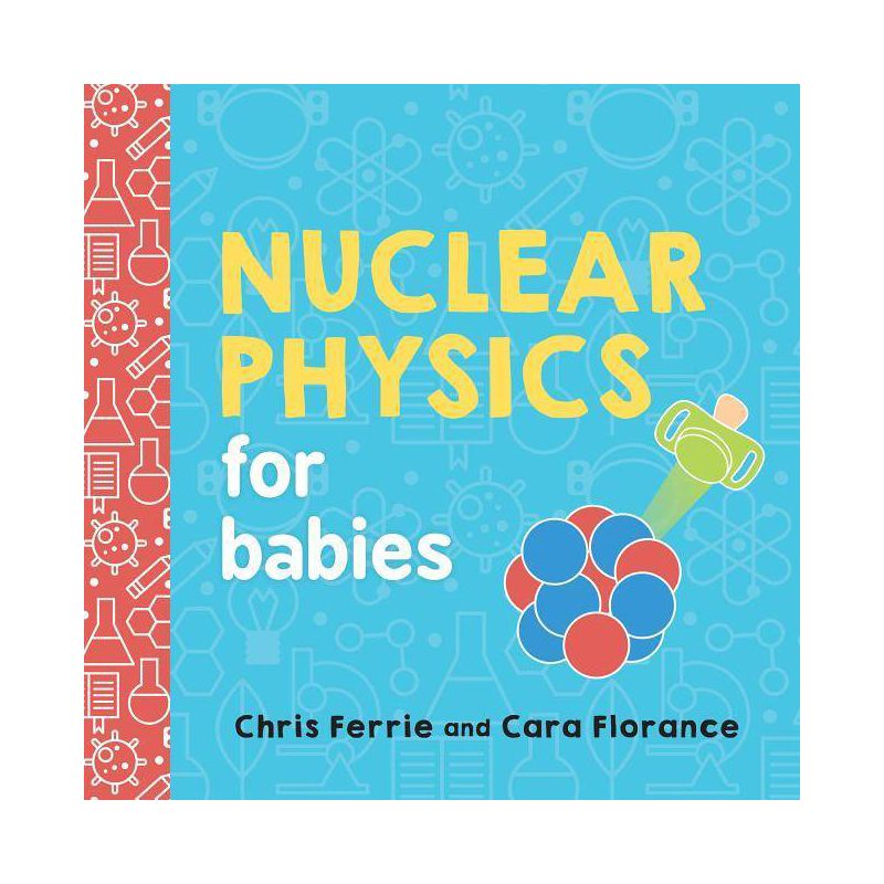 Nuclear Physics for Babies - (Baby University) by  Chris Ferrie & Cara Florance (Board Book), 1 of 2