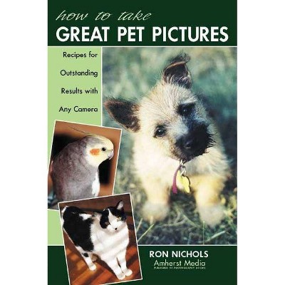 How to Take Great Pet Pictures - by  Ron Nichols (Paperback)