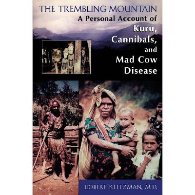  The Trembling Mountain - (Personal Account of Kuru, Cannibals, and Mad Cow Disease) by  Robert Klitzman (Paperback) 