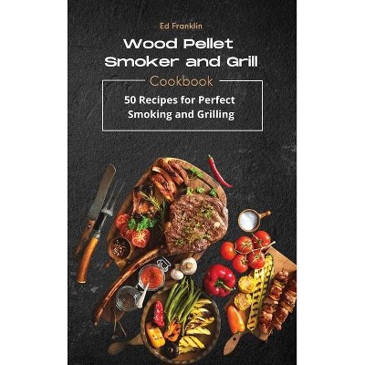 Wood Pellet Smoker and Grill - by  Ed Franklin (Hardcover)