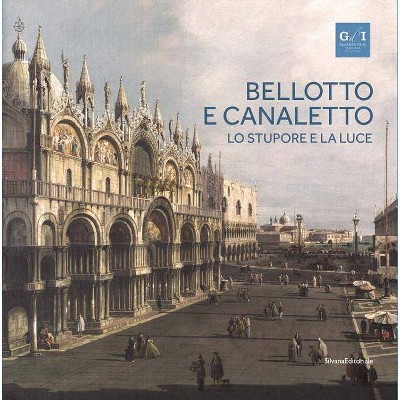 Bellotto and Canaletto: Wonder and Light - by  Anna Kowalczyk Bozena (Hardcover)